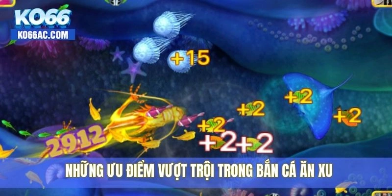 Những ưu điểm vượt trội trong Bắn cá ăn xu
