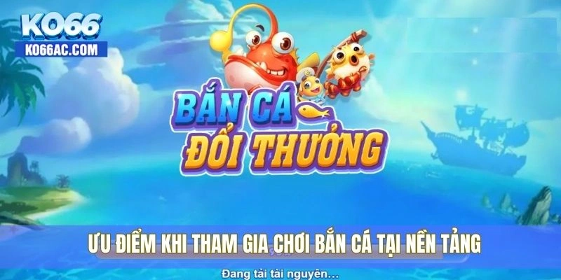 Bắn cá Ko66 – Săn cá cực phê, đổi thưởng cực đã hôm nay 3 Ưu điểm khi tham gia chơi bắn cá tại nền tảng