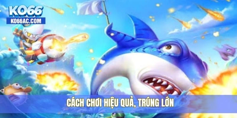 Bắn cá xèng tại Ko66 – Đẹp mắt, hấp dẫn và cực dễ trúng 3 Cách chơi hiệu quả, trúng lớn