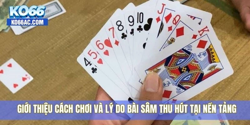 Học cách chơi bài sâm nhanh chóng chỉ trong 5 phút với Ko66 2 Giới thiệu cách chơi và lý do bài sâm thu hút tại nền tảng