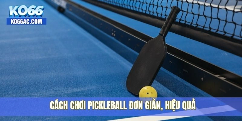 Cách chơi Pickleball chuẩn xác nhất từ chuyên gia Ko66 4 Cách chơi Pickleball đơn giản, hiệu quả