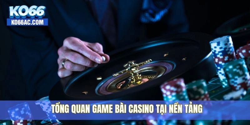 Casino Ko66 – Đa dạng trò chơi, nổ hũ mỗi ngày cực lớn 1 Tổng quan game bài Casino tại nền tảng