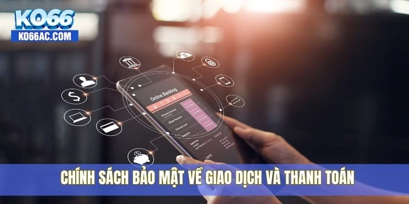 Chính Sách Bảo Mật Ko66 – Cam kết an toàn tuyệt đối 4 Chính sách bảo mật về giao dịch và thanh toán