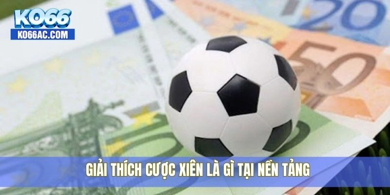 Giải thích cược xiên là gì tại nền tảng