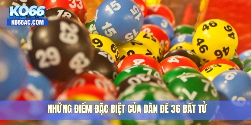 Dàn đề 36 bất tử – Kèo hot nhất trong năm đang có tại Ko66 4 Những điểm đặc biệt của dàn đề 36 bất tử