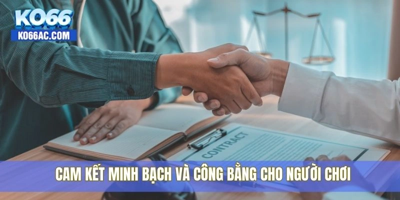 Điều khoản điều kiện Ko66, Minh bạch và công bằng tuyệt đối 2 Cam kết minh bạch và công bằng cho người chơi