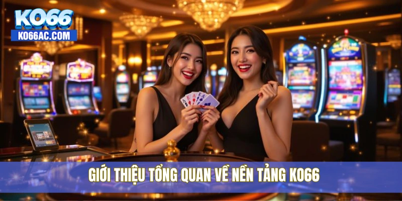 KO66 - KO66.COM | TRANG CHỦ CHÍNH THỨC KO66【2025】 17 Giới thiệu tổng quan về nền tảng KO66