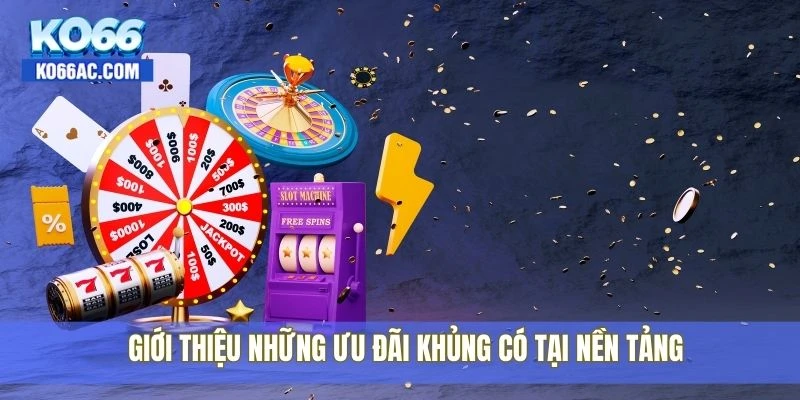 Giới thiệu những ưu đãi khủng có tại nền tảng