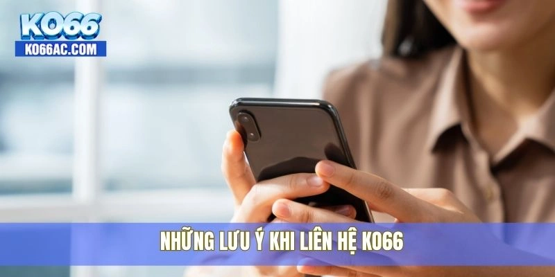 Hướng dẫn cách liên hệ Ko66 khi cần hỗ trợ nhanh nhất 4 Những lưu ý khi liên hệ Ko66