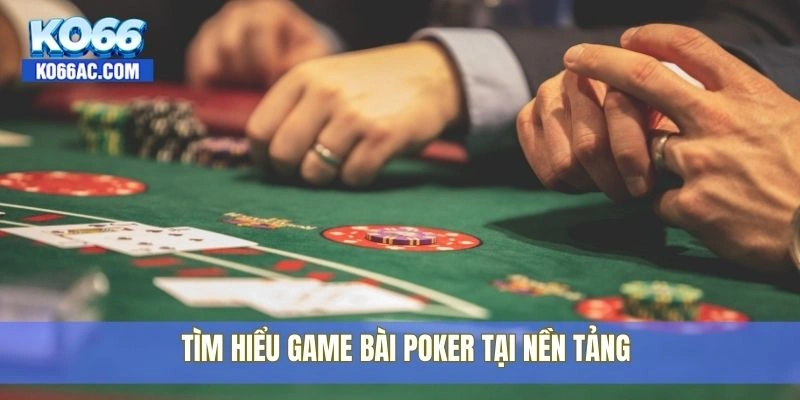 Luật chơi Poker – Tính toán chuẩn xác, thắng lớn cùng Ko66 2 Tìm hiểu game bài Poker tại nền tảng