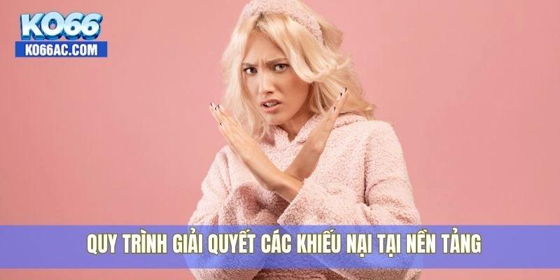 Tìm hiểu quy định miễn trừ trách nhiệm tại hệ thống Ko66 4 Quy trình giải quyết các khiếu nại tại nền tảng