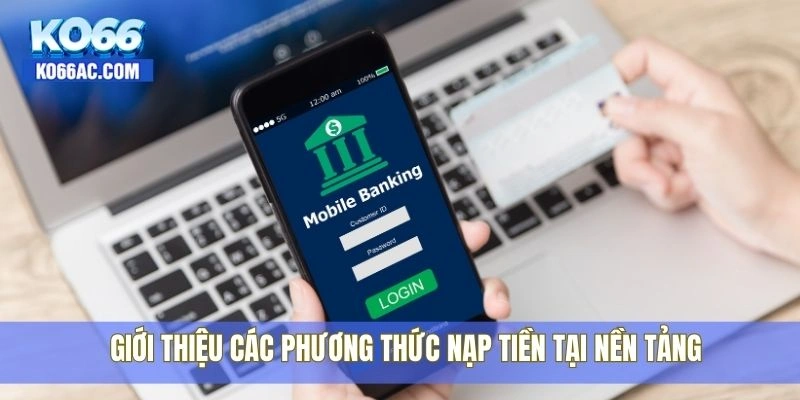Các phương thức nạp tiền Ko66 nhanh chóng và tiện lợi 1 Giới thiệu các phương thức nạp tiền tại nền tảng