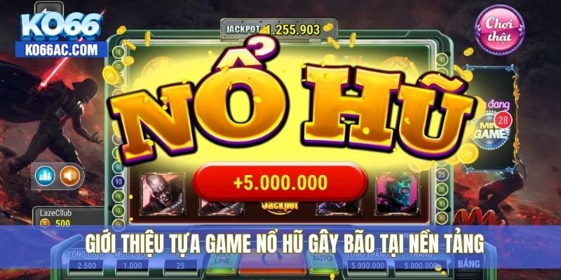 Giới thiệu tựa game nổ hũ gây bão tại nền tảng