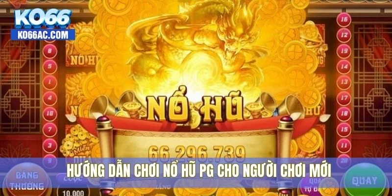 Hướng dẫn chơi nổ hũ PG cho người chơi mới