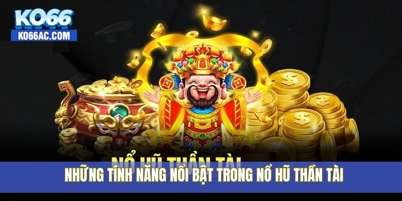 Kinh nghiệm chơi nổ hũ thần tài hiệu quả nhất tại Ko66 4 Những tính năng nổi bật trong nổ hũ thần tài