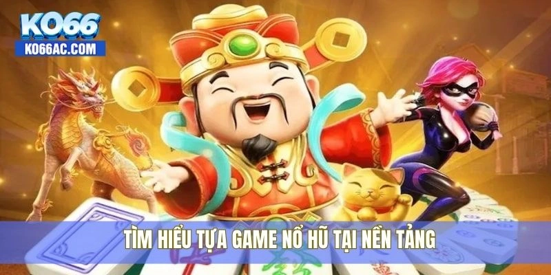 Kinh nghiệm chơi nổ hũ thần tài hiệu quả nhất tại Ko66 2 Tìm hiểu tựa game nổ hũ tại nền tảng