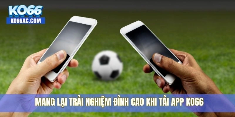 Tải app Ko66 miễn phí – Nạp rút nhanh, chơi game mượt 4 Mang lại trải nghiệm đỉnh cao khi tải app Ko66