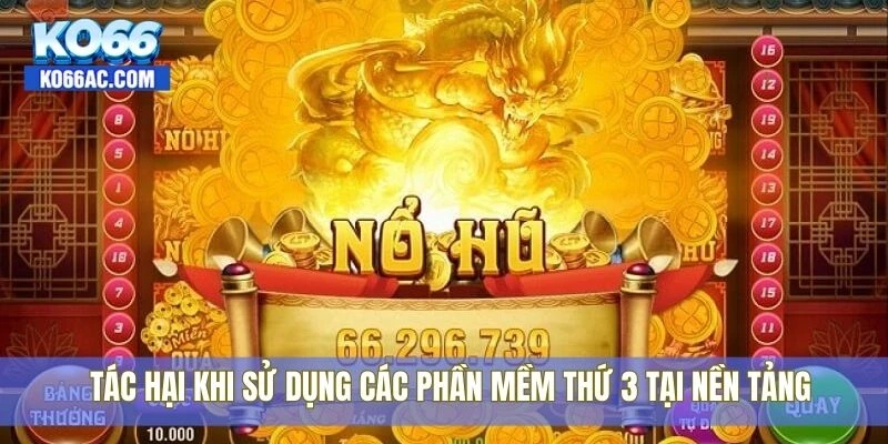 Lật tẩy tool hack game nổ hũ cùng chuyên gia tại Ko66 3 Tác hại khi sử dụng các phần mềm thứ 3 tại nền tảng