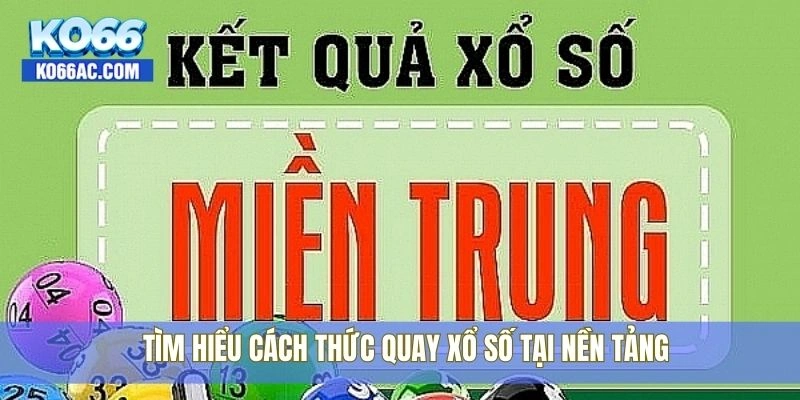 Tìm hiểu cách thức quay xổ số tại nền tảng